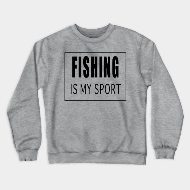 Fishing is My Sport Crewneck Sweatshirt by Designz4U